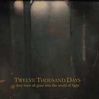 They have all gone into the world of light - TWELVE THOUSAND DAYS