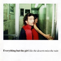 Like the desert miss the rain - EVERYTHING BUT THE GIRL