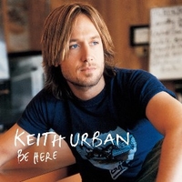 Be here - KEITH URBAN