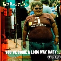 You've come a long way, baby - FATBOY SLIM