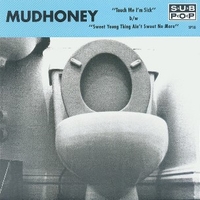 Touch me I'm sick \ Sweet young thing ain't sweet no more - MUDHONEY